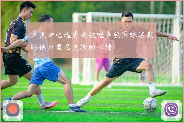 库里回忆选秀夜被嘘声包围球迷期盼他加盟尼克斯的心情